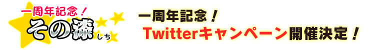 ★一周年記念 その漆！　【Twitter】一周年記念Twitterキャンペーン開催決定！