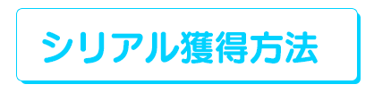 シリアル獲得方法