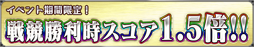 【戦競】戦競勝利時スコア期間限定1.5倍！